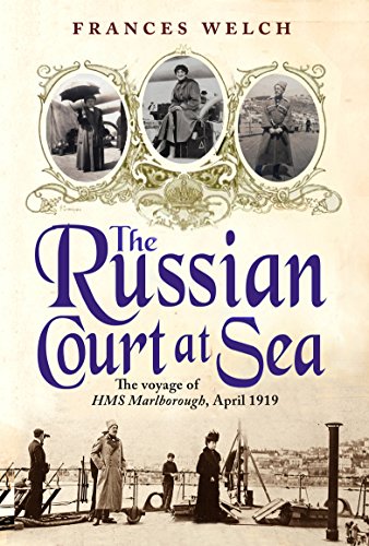 The Russian Court at Sea the Voyage of HMS Marlborough, April 1919