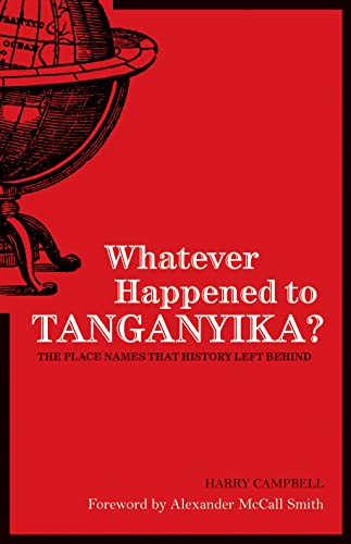 Stock image for Whatever Happened to Tanganyika? : The Place Names That History Left Behi Nd for sale by Better World Books