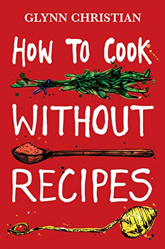 Imagen de archivo de How to Cook Without Recipes: A cookbook, in every sense, with taste a la venta por WorldofBooks
