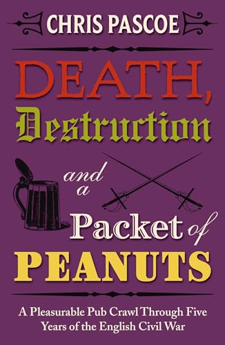 Imagen de archivo de Death, Destruction and a Packet of Peanuts : A Pleasurable Pub Crawl Thro Ugh Five Years of the English Civil War a la venta por Better World Books