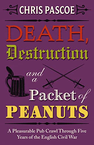 9781906032623: Death, Destruction and a Packet of Peanuts: A Rollicking Pub Crawl Through Four Years of the English Civil War