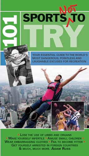 101 Sports Not to Try: Your Essential Guide to the World's Most Dangerous, Pointless and Laughable Excuses for Recreation (9781906032647) by Russ, Adam