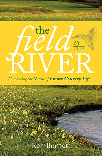 Imagen de archivo de The Field By The River: Uncovering the Nature of French Country Life a la venta por WorldofBooks
