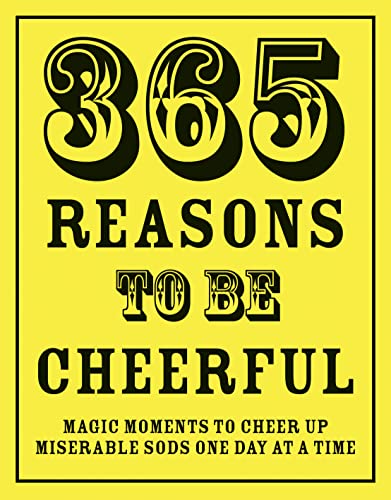 Imagen de archivo de 365 Reasons To Be Cheerful: Magical Moments to Cheer Up Miserable Sods  One Day at a Time a la venta por Books From California