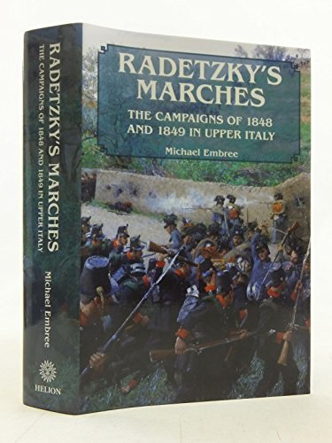 

Radetzky*s Marches: The Campaigns of 1848 and 1849 in Upper Italy