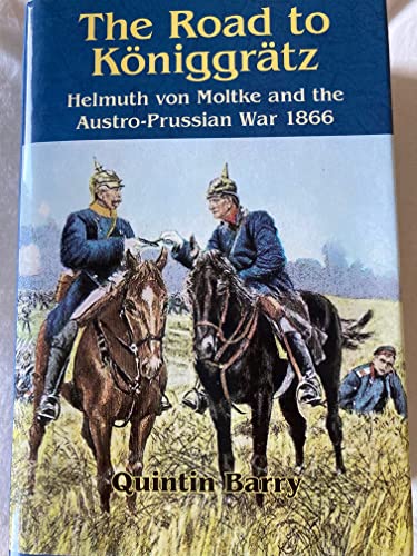 Beispielbild fr The Road to Koniggratz: Helmuth Von Moltke and the Austro-Prussian War 1866. zum Verkauf von Antiquariat Bernhardt