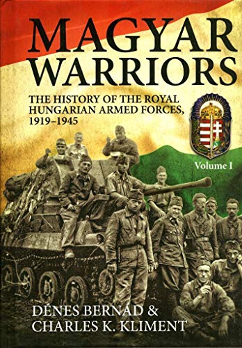 Beispielbild fr Magyar Warriors: The History of the Royal Hungarian Armed Forces 1919-1945: Volume 1 zum Verkauf von Book Deals