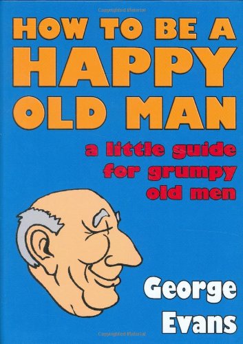 Stock image for How to be a Happy Old Man: A Little Guide for Grumpy Old Men for sale by WorldofBooks