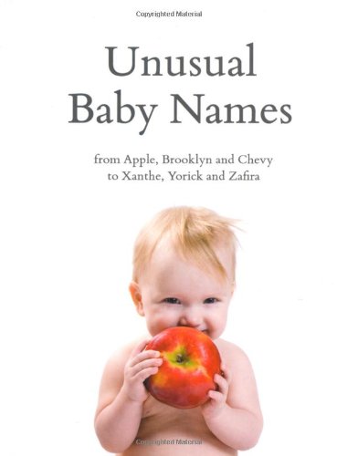 Stock image for Unusual Baby Names: from Apple, Brooklyn and Chevy to Xanthe, Yorick and Zafira for sale by WorldofBooks