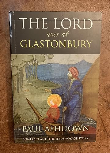 The Lord Was at Glastonbury: Somerset and the Jesus Voyage Story - Ashdown,Paul Ashdown