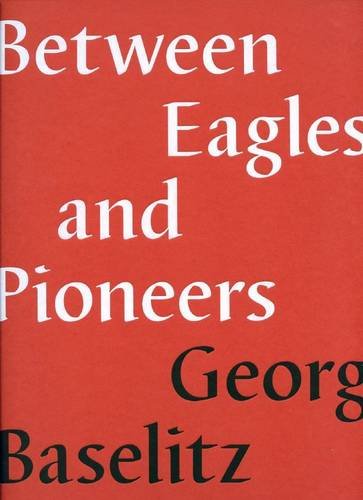 George Baselitz - Between Eagles and Pioneers (9781906072469) by Baselitz, Georg