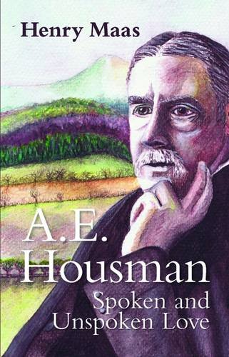 A. E. Housman: Spoken and Unspoken Love (9781906075736) by Maas, Henry