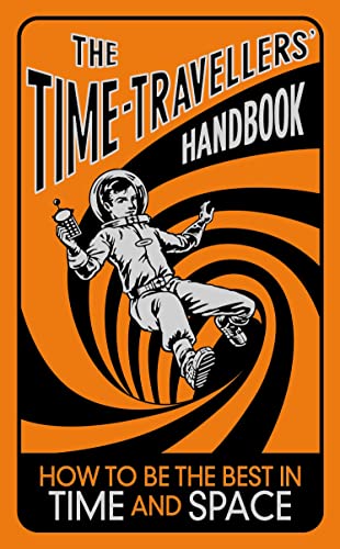 Imagen de archivo de The Time-Travellers' Handbook: How to be the Best in Time and Space a la venta por WorldofBooks