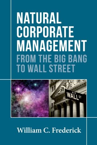 Natural Corporate Management: From the Big Bang to Wall Street (9781906093808) by Frederick, William C.