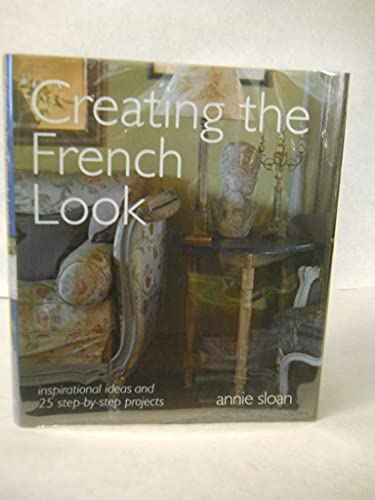 Imagen de archivo de Creating the French Look: Inspirational Ideas and 25 Step-by-step Projects a la venta por Goodwill of Colorado