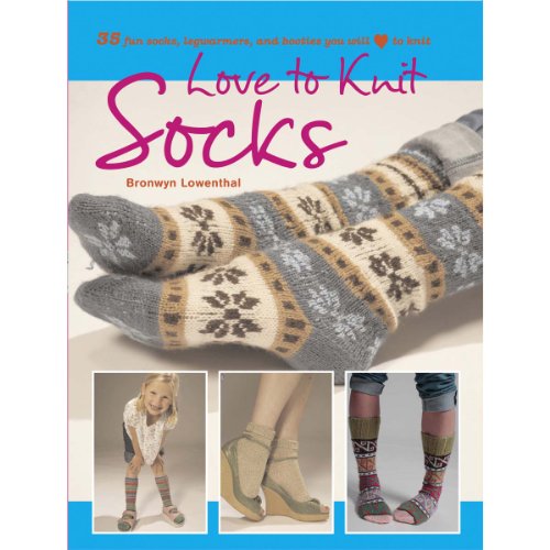 Love to Knit Socks: 35 Fun and Fashionable Socks, Legwarmers and Booties to Knit