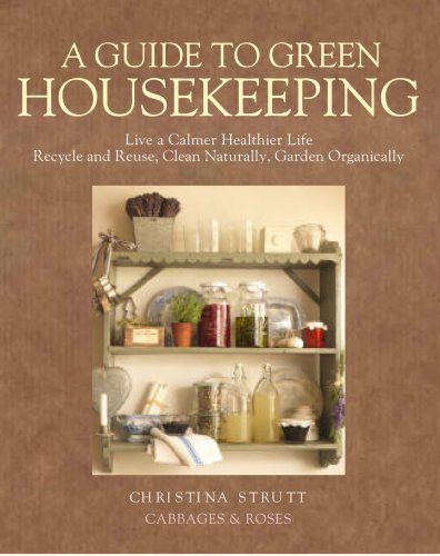 Beispielbild fr A Guide to Green Housekeeping : Live a Calmer, Healthier Life, Recycle and Reuse, Clean Naturally, Garden Organically zum Verkauf von Better World Books