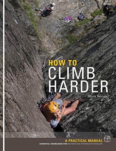 Imagen de archivo de How to Climb Harder: A Practical Manual, Essential Knowledge for Rock Climbers of All Abilities a la venta por Orion Tech