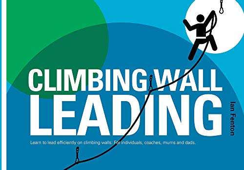 Imagen de archivo de Climbing Wall Leading Learn to Lead Efficiently on Climbing Walls for Individuals, Coaches, Mums and Dads a la venta por PBShop.store US