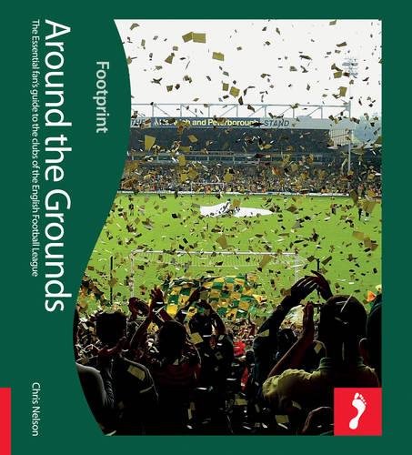 Around the Grounds: The Essential Fan's Guide to the Clubs of the English Football League (Footprint Activity & Lifestyle Guide) - Chris Nelson