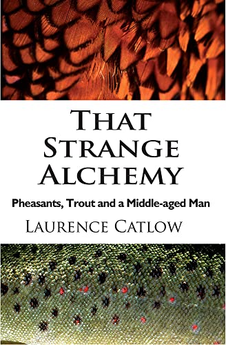 Stock image for That Strange Alchemy: Pheasants, Trout and a Middle-Aged Man for sale by WorldofBooks
