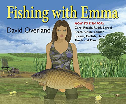 Imagen de archivo de FISHING WITH EMMA: HOW TO FISH FOR CARP, ROACH, RUDD, BARBEL, PERCH, CHUB, ZANDER, BREAM, CATFISH, DACE, TENCH AND PIKE. By David Overland. a la venta por Coch-y-Bonddu Books Ltd