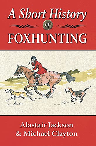 A Short History of Foxhunting (9781906122577) by Jackson, Alastair; Clayton, Michael