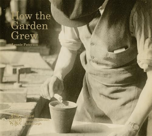 Stock image for How the Garden Grew: A Photographic History of Horticulture at RBGE for sale by WorldofBooks