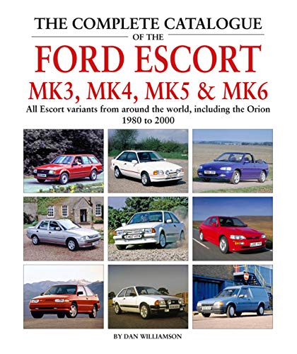Stock image for The Complete Catalogue of the Ford Escort Mk 3, Mk 4, Mk 5 & Mk 6: All Escort variants from around the world, including the Orion, 1980 to 2000 for sale by WorldofBooks
