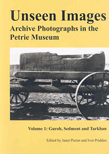 Unseen Images: Archive Photographs in the Petrie Museum, Volume 1: Gurob, Sedment, and Tarkhan.; ...
