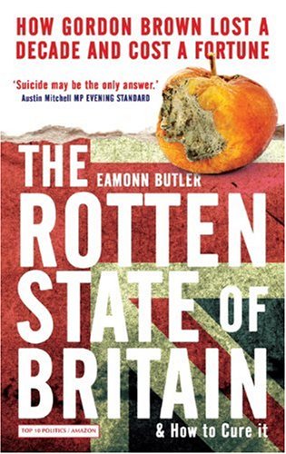 Stock image for The Rotten State of Britain: How Gordon Lost a Decade and Cost a Fortune: How Gordon Brown Lost a Decade and Cost a Fortune for sale by WorldofBooks