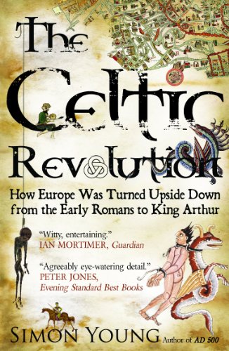 9781906142421: The Celtic Revolution: How Europe Was Turned Upside Down from the Early Romans to King Arthur