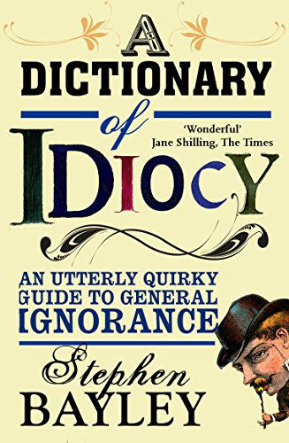Beispielbild fr A Dictionary of Idiocy: The Ulitmate Guide to Curious, Shocking and General Ignorance zum Verkauf von ThriftBooks-Dallas
