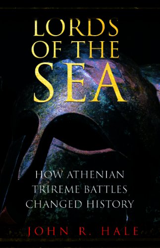 Lords of the Sea: How Athenian Trireme Battles Changed the World: How Athenian Triremes Changed the World - John R. Hale