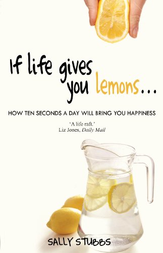 Stock image for If Life Gives You Lemons: How 10-Seconds a Day Will Bring You Happiness for sale by WorldofBooks