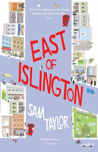 East of Islington: A Novel about Love, Life and Laughter in the City: A Novel About Gossip, Friendship and the City - Sam Taylor