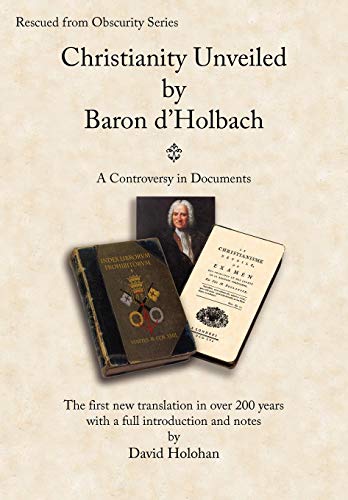 Imagen de archivo de Christianity Unveiled by Baron d'Holbach - A Controversy in Documents (Rescued from Obscurity) a la venta por WorldofBooks