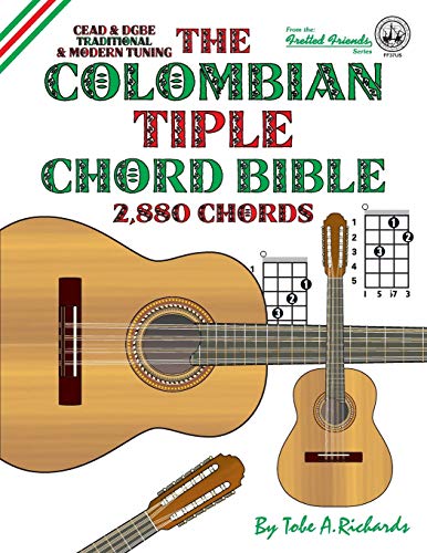 Imagen de archivo de The Colombian Tiple Chord Bible: Traditional & Modern Tunings 2,880 Chords (Fretted Friends Series) a la venta por SecondSale