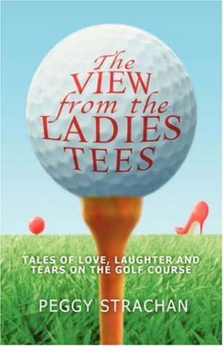 Stock image for The View from the Ladies Tees: Tales of Love, Laughter and Tears on the Golf Course for sale by WorldofBooks