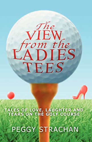 Stock image for The View from the Ladies Tees: Tales of Love, Laughter and Tears on the Golf Course for sale by WorldofBooks