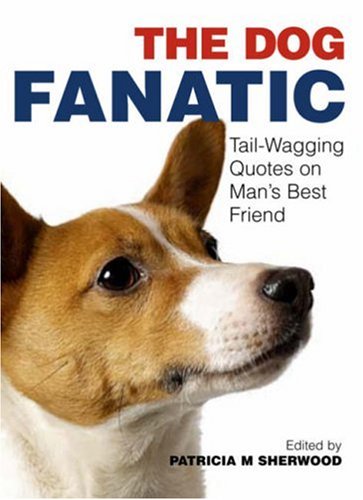 Stock image for The Dog Fanatic: Tail-wagging Quotes on Man's Best Friend for sale by AwesomeBooks