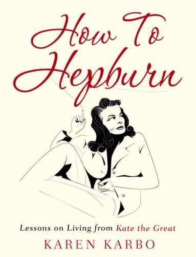 Imagen de archivo de How To Hepburn: Lessons on Living from Kate the Great a la venta por WorldofBooks