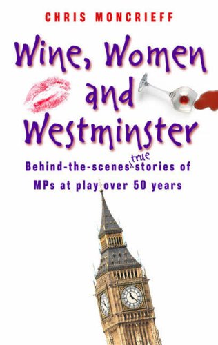 Beispielbild fr Wine, Women and Westminster: Behind the Scenes Stories of MPs at Play Over 50 Years zum Verkauf von WorldofBooks