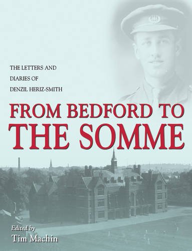 Stock image for From Bedford to the Somme: The Letters and Diary of Lt. Denzil Heriz-Smith for sale by AwesomeBooks