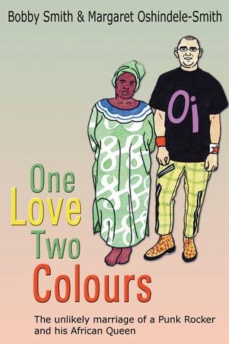 Stock image for One Love Two Colours: The Unlikely Marriage of a Punk Rocker and His African Queen. Bobby Smith and Margaret Oshindele-Smith for sale by BookShop4U