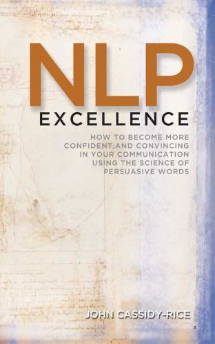 Beispielbild fr NLP Excellence: How to Become More Confident, and Convincing in Your Communication Using the Science of Persuasive Words zum Verkauf von WorldofBooks