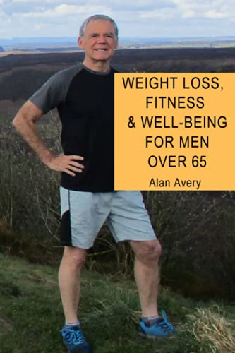 Stock image for Weight Loss, Fitness and WellBeing for Men Over 65 A complete guide for men over sixtyfive on weight loss, fitness and how to gain a sense of wellbeing for sale by PBShop.store US