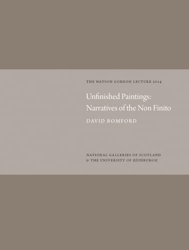 Beispielbild fr Unfinished Paintings: Narratives of the Non-Finito - Watson Gordon Lecture 2014 zum Verkauf von Anybook.com