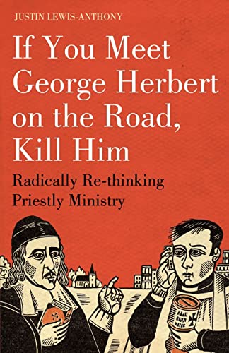 Beispielbild fr If you meet George Herbert on the road, kill him: Radically Re-Thinking Priestly Ministry zum Verkauf von WorldofBooks