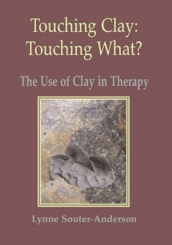 TOUCHING CLAY: Touching What? The Use Of Clay In Therapy (q)